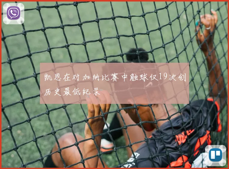 凯恩在对加纳比赛中触球仅19次创历史最低纪录