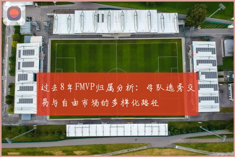 过去8年FMVP归属分析：母队选秀交易与自由市场的多样化路径