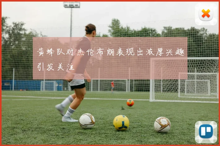 黄蜂队对杰伦布朗表现出浓厚兴趣引发关注